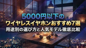 5000円以下のワイヤレスイヤホンおすすめ7選｜用途別の選び方と人気モデル徹底比較