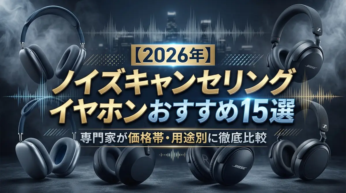 【2026年】ノイズキャンセリングイヤホンおすすめ15選｜専門家が価格帯・用途別に徹底比較